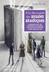 A la découverte des annales akashiques : comprendre nos vies antérieures pour libérer nos blocages et réaliser notre mission de vie : manuel pratique - Emily Nicolle