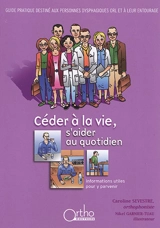 Céder à la vie, s'aider au quotidien : guide pratique destiné aux personnes dysphagiques ORL et à leur entourage : informations utiles pour y parvenir - Caroline Sevestre