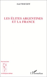 Les élites argentines et la France - Axel Maugey