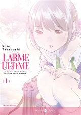 Larme ultime : le dernier chant d'amour sur cette petite planète : édition double. Vol. 1 - Shin Takahashi