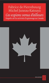 Ces espions venus d'ailleurs : enquête sur les activités d'espionnage au Canada - Pierrebourg, Fabrice de