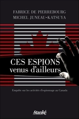 Ces espions venus d'ailleurs : enquête sur les activités d'espionnage au Canada - Pierrebourg, Fabrice de