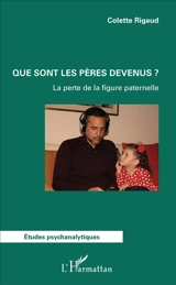 Que sont les pères devenus ? : la perte de la figure paternelle - Colette Rigaud