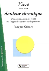 Vivre avec une douleur chronique : un accompagnement fondé sur l'approche centrée sur la personne - Jacques Grisart