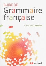 Guide de grammaire française - Christian Cherdon