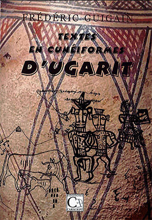 TEXTES EN CUNEIFORMES D UGARIT - GUIGAIN FREDERIC