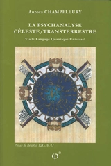 La psychanalyse céleste-transterrestre : via le langage quantique universel - Aurora Champfleury