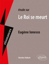 Etude sur Le roi se meurt, Eugène Ionesco - Christine Vulliard