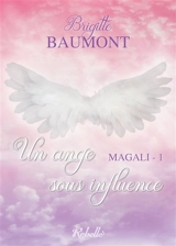 Magali. Vol. 1. Un ange sous influence - Brigitte Baumont