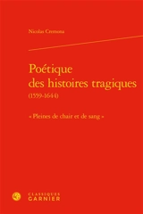 Poétique des histoires tragiques (1559-1644) : "pleines de chair et de sang" - Nicolas Cremona