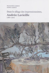 Dans le sillage des impressionnistes, Andrée Lavieille (1887-1960) - Françoise Cambon