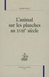 L'animal sur les planches au XVIIIe siècle - Isabelle Martin