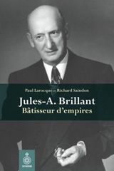 Jules-A. Brillant : bâtisseur d'empires - Paul Larocque