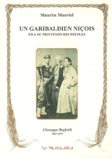 Un garibaldien niçois, fils du printemps des peuples : Guiseppe Beghelli, 1847-1877 - Maurice Mauviel