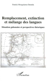 Remplacement, extinction et mélange des langues : situation gabonaise et perspectives théoriques - Patrick Mouguiama-Daouda