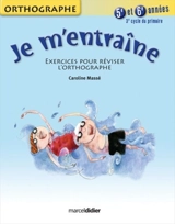 Je m'entraîne : exercices pour réviser l'orthographe : 5e et 6e années, 3e cycle du primaire - Caroline Massé