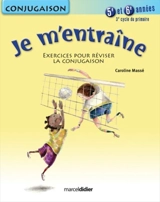 Je m'entraîne : exercices pour réviser la conjugaison : 5e et 6e années, 3e cycle du primaire - Caroline Massé