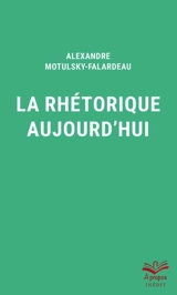 La rhétorique aujourd'hui - Alexandre Motulsky-Falardeau