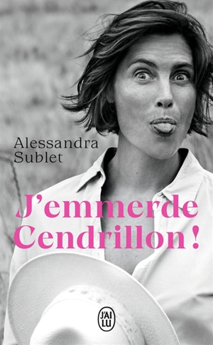 J'emmerde Cendrillon ! - Alessandra Sublet