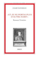 Et je ne portais plus d'autres habits : Rousseau l'Arménien - Chakè Matossian