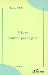 Vivre pour ne pas végéter - Joachim Wilke