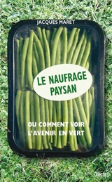 Le naufrage paysan ou Comment voir l'avenir en vert - Jacques Maret