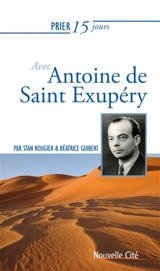 Prier 15 jours avec Antoine de Saint Exupéry - Stan Rougier