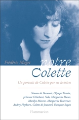 Notre Colette : un portrait de Colette par ses lectrices : Simone de Beauvoir, Olympe Terrain, Princesse Orbeliani, Sido, Marguerite Duras, Marilyn Monroe, Marguerite Yourcenar, Audrey Hepburn, Colette de Jouvenel, Françoise Sagan - Frédéric Maget