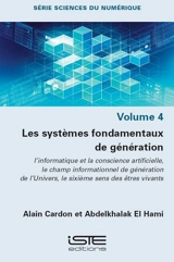 Les systèmes fondamentaux de génération. Vol. 4. L’ informatique et la conscience artificielle, le champ informationnel de génération de l’Univers, le sixième sens des êtres vivants - Alain Cardon