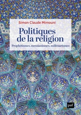 Politiques de la religion : prophétismes, messianismes, millénarismes - Simon Claude Mimouni