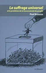 Le suffrage universel et le problème de la souveraineté du peuple - Paul Brousse
