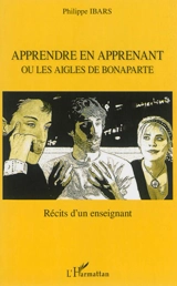 Apprendre en apprenant ou Les aigles de Bonaparte : récits d'un enseignant - Philippe Ibars