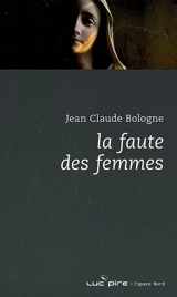 La faute des femmes - Jean Claude Bologne
