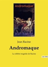 Andromaque : La célèbre tragédie de Racine - Racine, Jean