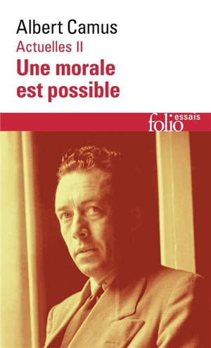 Actuelles. Vol. 2. Une morale est possible : 1948-1953 - Albert Camus