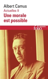 Actuelles. Vol. 2. Une morale est possible : 1948-1953 - Albert Camus