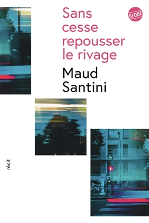 Sans cesse repousser le rivage : récit - Maud Leonhardt Santini
