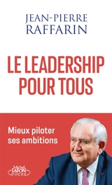 Le leadership pour tous : mieux piloter ses ambitions - Jean-Pierre Raffarin