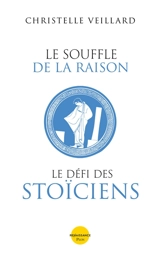Le souffle de la raison : le défi des stoïciens - Christelle Veillard