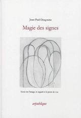 Magie des signes : essai sur l'image, le regard et le point de vue - Jean-Paul Desgoutte