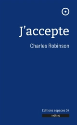 J'accepte : théâtre - Charles Robinson