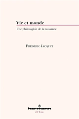 Vie et monde : une philosophie de la naissance - Frédéric Jacquet