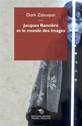 Jacques Rancière et le monde des images - Dork Zabunyan