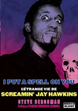 I put a spell on you : l'étrange vie de Screamin' Jay Hawkins - Steve Bergsman