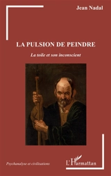 La pulsion de peindre : la toile et son inconscient - Jean Nadal