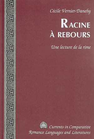 Racine à rebours : une lecture de la rime - Cécile Vernier-Danehy