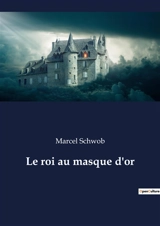 Le roi au masque d'or - Marcel Schwob