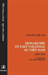 Monarchie et fait colonial au Viêt-nam : 1875-1925, le crépuscule d'un ordre traditionnel - The Anh Nguyen