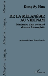 De la Mélanésie au Vietnam : itinéraire d'un colonisé devenu francophile - Dong Sy Hua