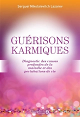 Guérisons karmiques : diagnostic des causes profondes de la maladie et des perturbations de vie - Sergej Nikolaevitch Lazarev